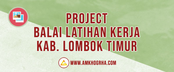 Project Balai Latihan Kerja Kabupaten Lombok Timur